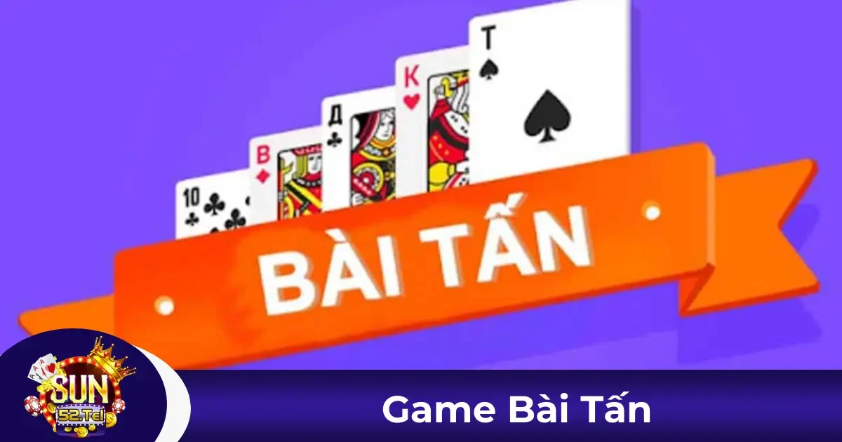 Tấn Sun52 Là Gì? Tìm Hiểu Cách Chơi Cơ Bản Và Nâng Cao