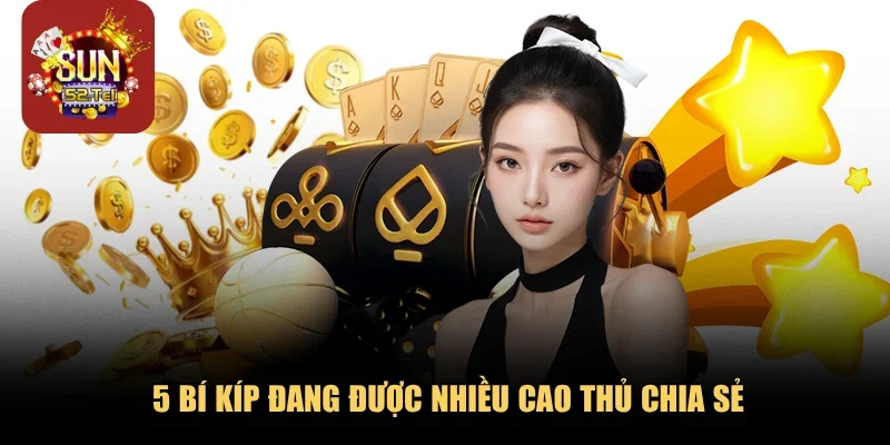 5 bí kíp đang được nhiều cao thủ chia sẻ