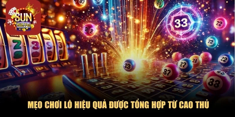 Mẹo chơi lô hiệu quả được tổng hợp từ cao thủ