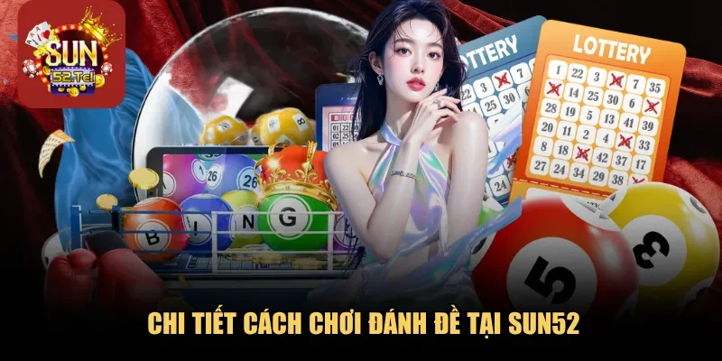 Chi tiết cách chơi đánh đề tại Sun52
