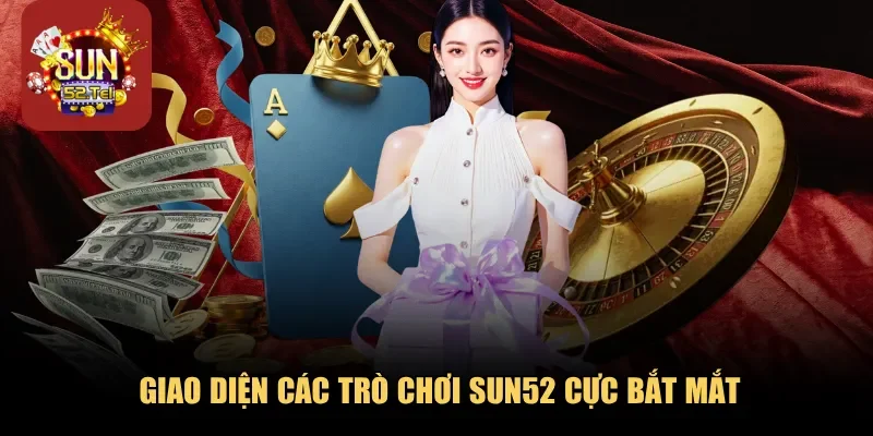 Giao diện các trò chơi SUN52 cực bắt mắt