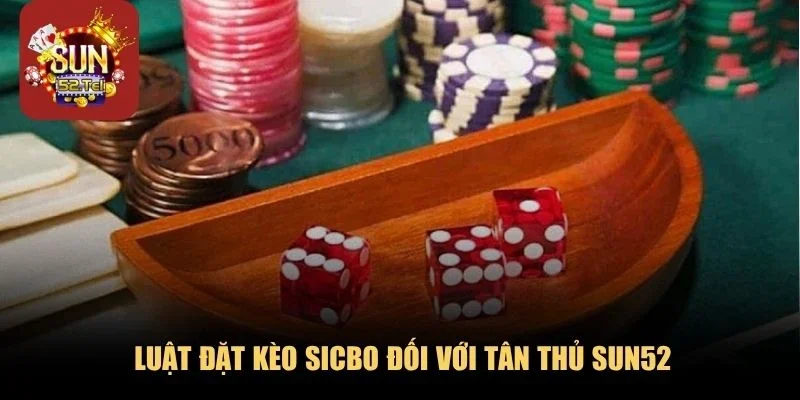 Luật đặt kèo Sicbo đối với tân thủ SUN52