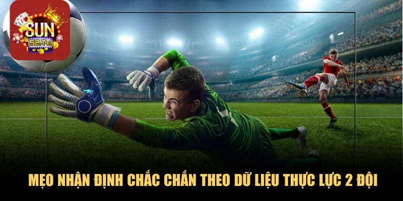 Mẹo nhận định chắc chắn theo dữ liệu thực lực 2 đội