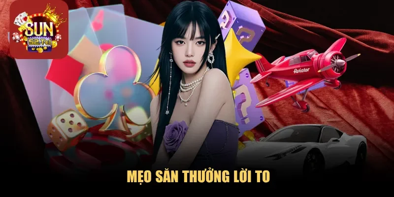 Mẹo săn thưởng lời to