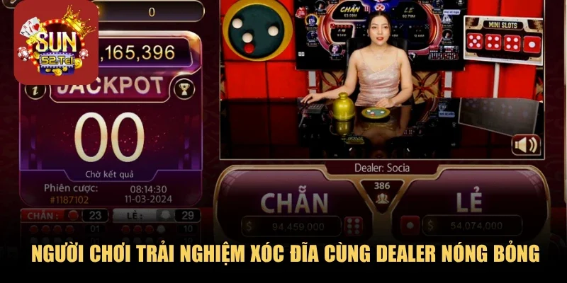 Người chơi trải nghiệm Xóc Đĩa cùng Dealer nóng bỏng