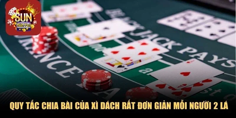 Quy tắc chia bài của xì dách rất đơn giản mỗi người 2 lá