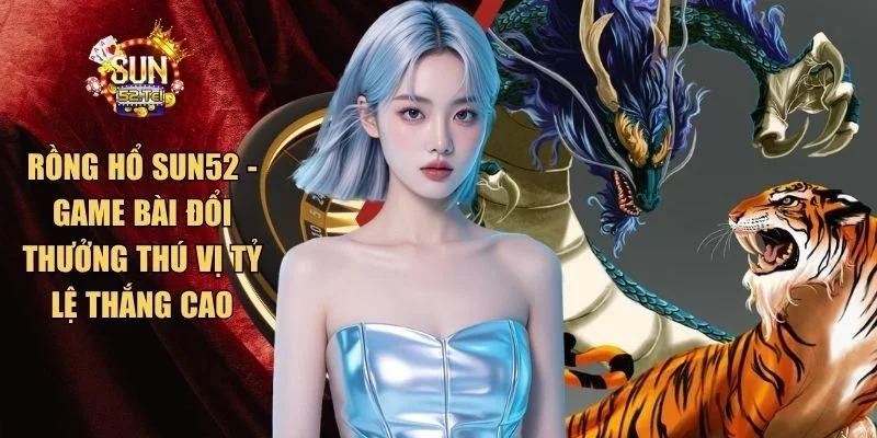 Rồng hổ SUN52