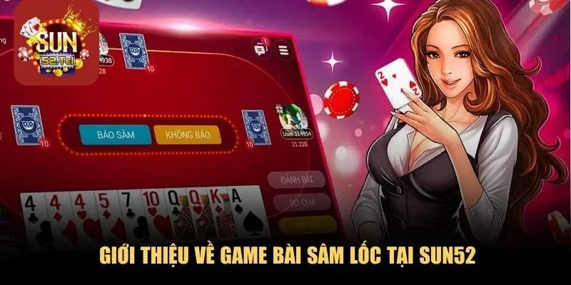 Giới thiệu về game bài sâm lốc tại Sun52