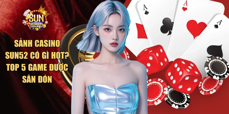 sảnh Casino Sun52 có gì