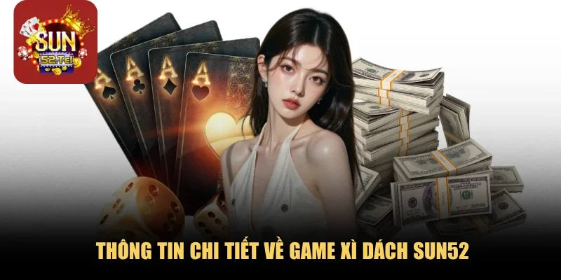 Thông tin chi tiết về game xì dách Sun52