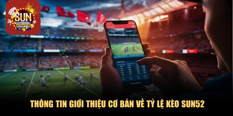 Thông tin giới thiệu cơ bản về tỷ lệ kèo Sun52