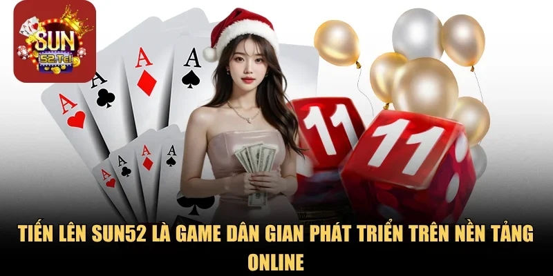 Tiến Lên Sun52 là game dân gian phát triển trên nền tảng online