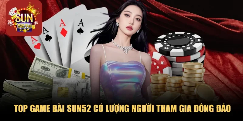 Top game bài SUN52 có lượng người tham gia đông đảo