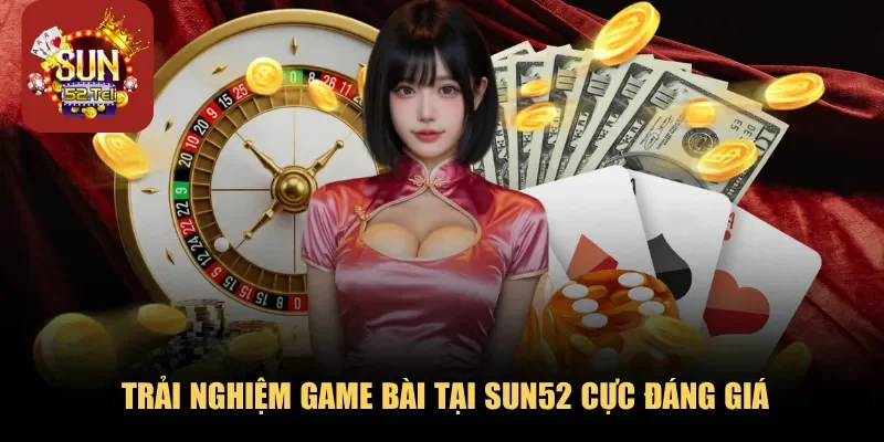 Trải nghiệm game bài tại SUN52 cực đáng giá