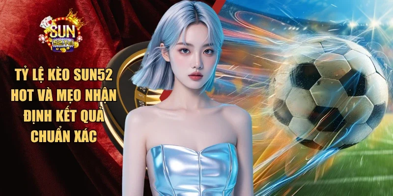 Tỷ lệ kèo Sun52